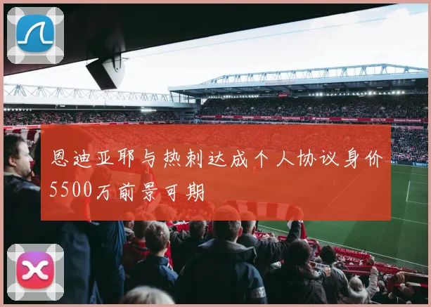 恩迪亚耶与热刺达成个人协议身价5500万前景可期